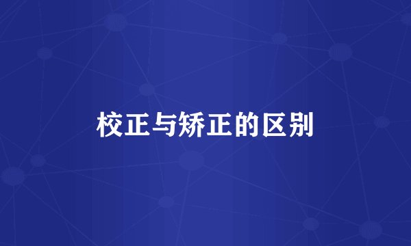 校正与矫正的区别