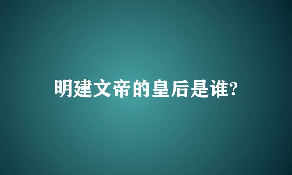 明建文帝的皇后是谁?