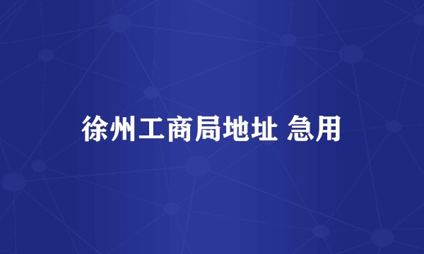 徐州工商局地址 急用