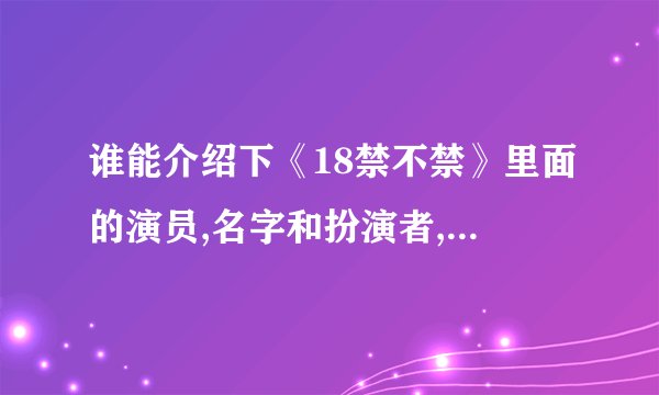 谁能介绍下《18禁不禁》里面的演员,名字和扮演者,谢谢了!!