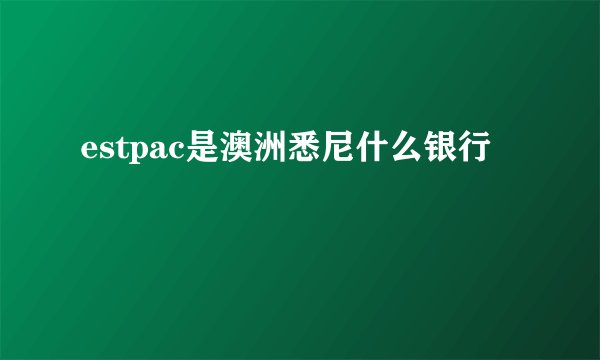 estpac是澳洲悉尼什么银行