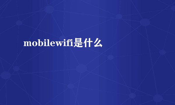 mobilewifi是什么