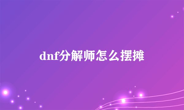dnf分解师怎么摆摊