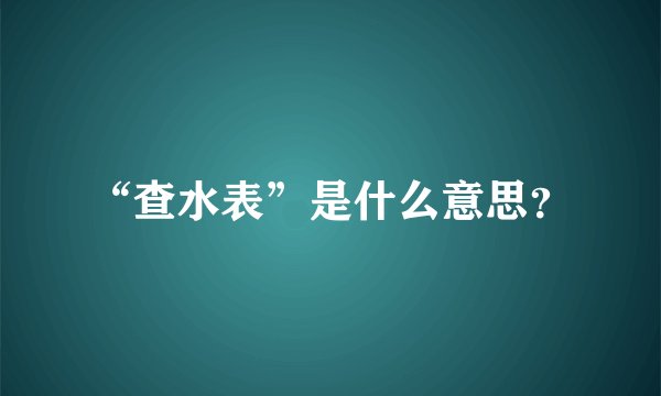 “查水表”是什么意思？