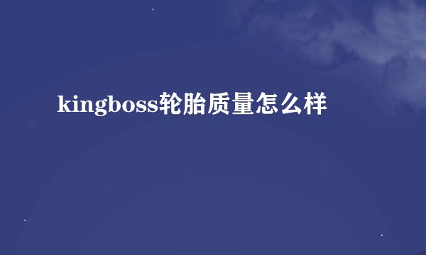 kingboss轮胎质量怎么样