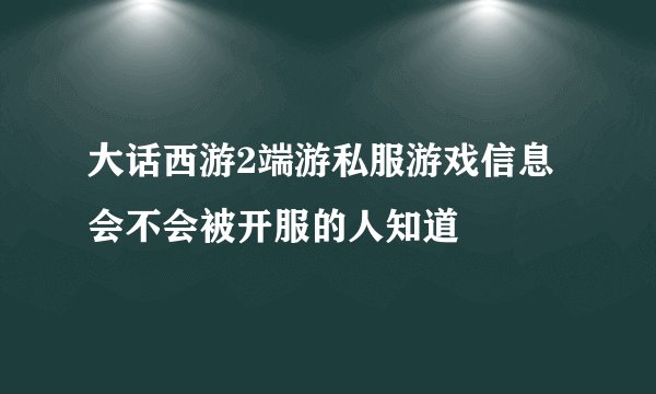 大话西游2端游私服游戏信息会不会被开服的人知道