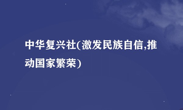 中华复兴社(激发民族自信,推动国家繁荣)
