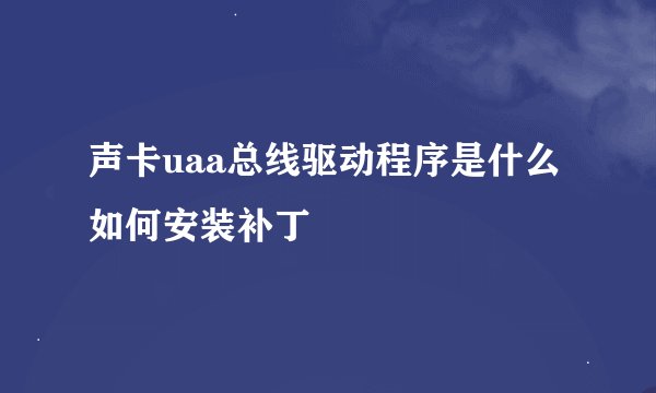 声卡uaa总线驱动程序是什么如何安装补丁