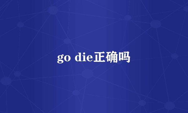 go die正确吗