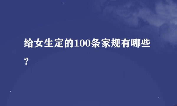 给女生定的100条家规有哪些？
