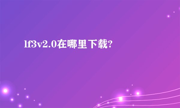lf3v2.0在哪里下载?