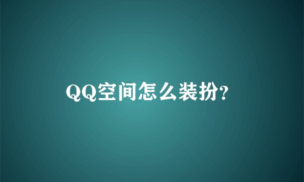 QQ空间怎么装扮？