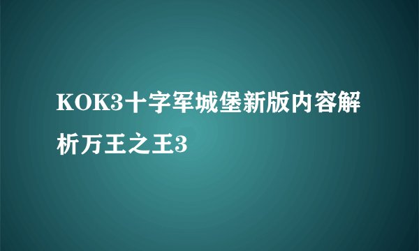 KOK3十字军城堡新版内容解析万王之王3
