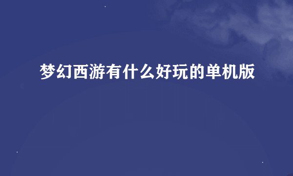 梦幻西游有什么好玩的单机版