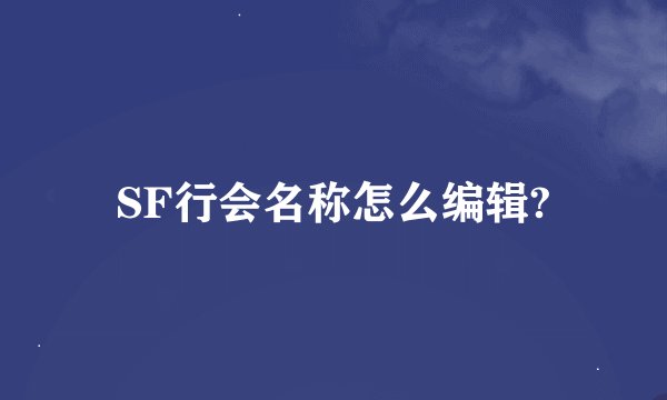SF行会名称怎么编辑?