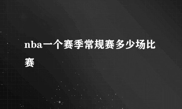 nba一个赛季常规赛多少场比赛
