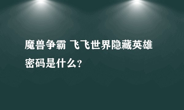 魔兽争霸 飞飞世界隐藏英雄密码是什么？