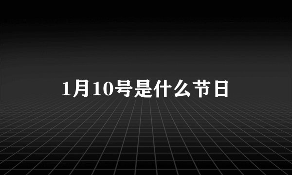 1月10号是什么节日