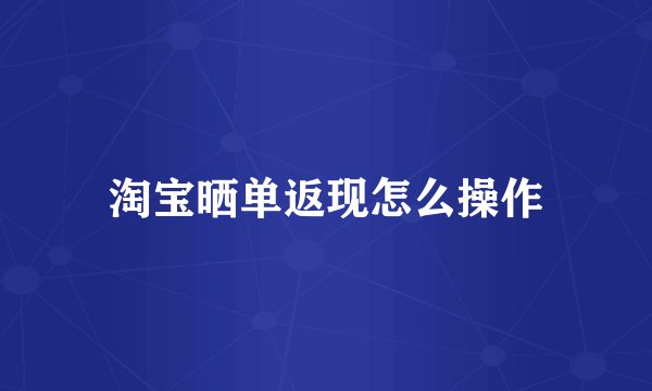 淘宝晒单返现怎么操作