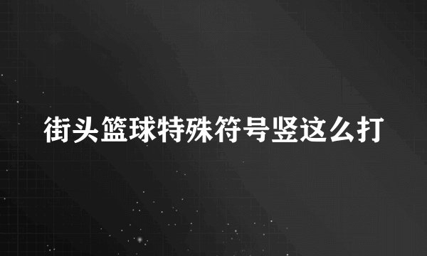 街头篮球特殊符号竖这么打