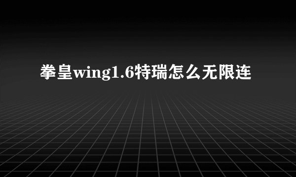 拳皇wing1.6特瑞怎么无限连
