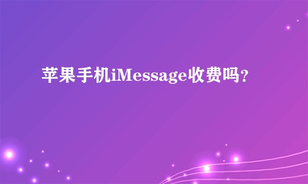 苹果手机iMessage收费吗？