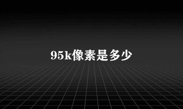 95k像素是多少