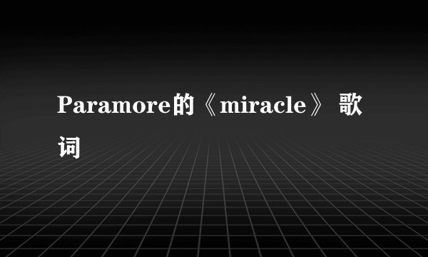 Paramore的《miracle》 歌词