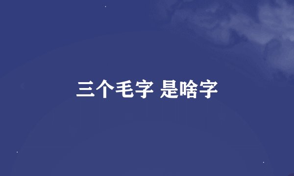 三个毛字 是啥字