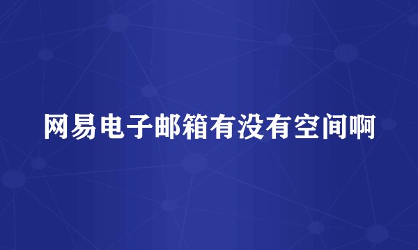 网易电子邮箱有没有空间啊