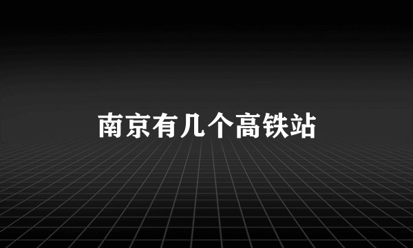 南京有几个高铁站