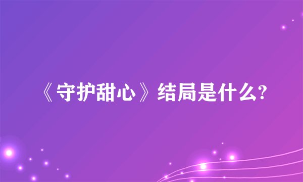 《守护甜心》结局是什么?