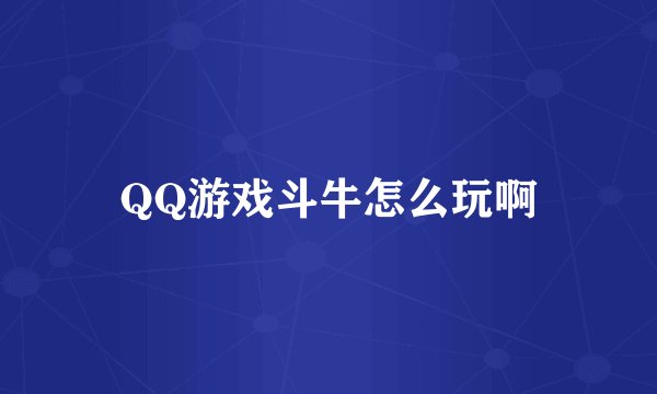QQ游戏斗牛怎么玩啊