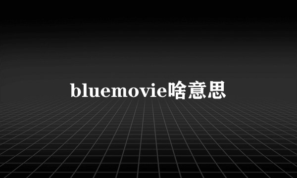 bluemovie啥意思