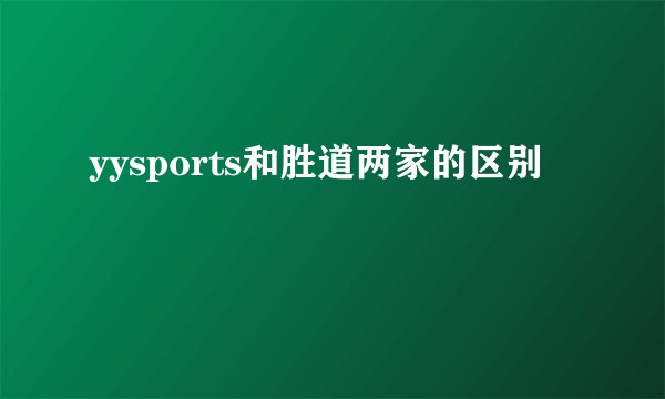 yysports和胜道两家的区别