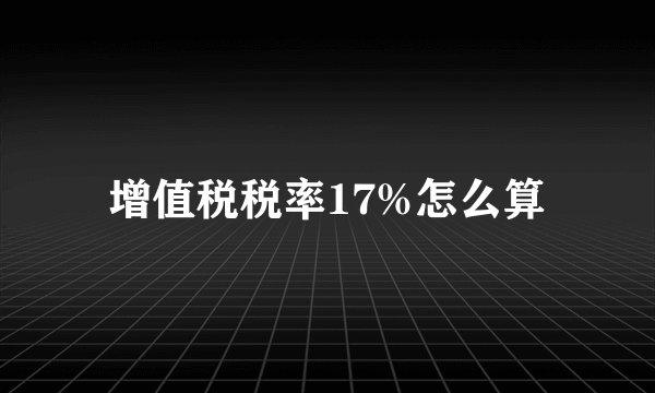 增值税税率17%怎么算