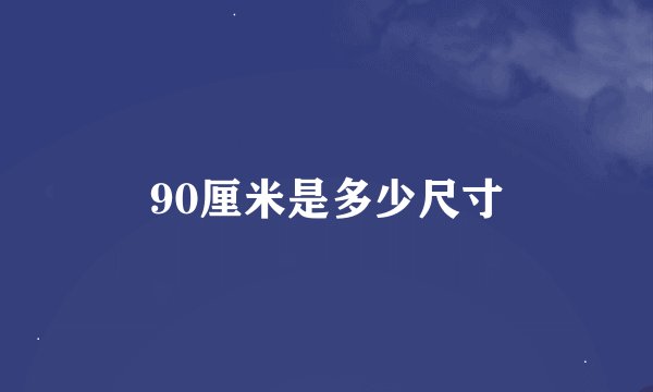 90厘米是多少尺寸
