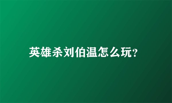 英雄杀刘伯温怎么玩？