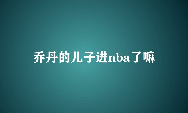 乔丹的儿子进nba了嘛