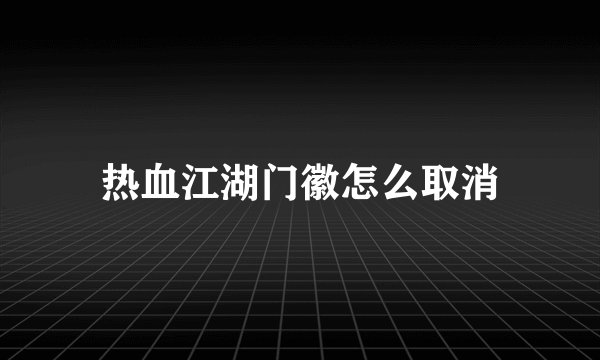 热血江湖门徽怎么取消