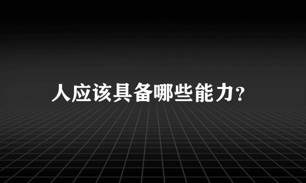 人应该具备哪些能力？