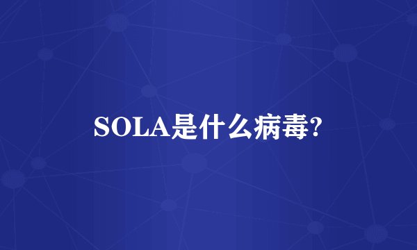 SOLA是什么病毒?
