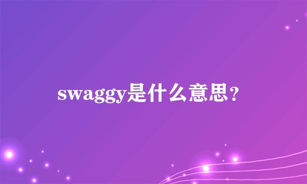 swaggy是什么意思？