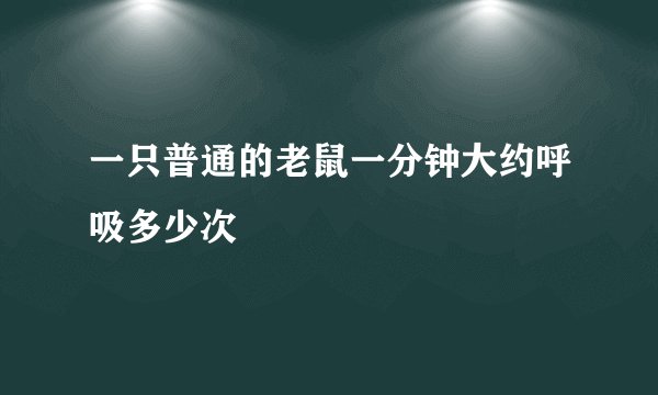 一只普通的老鼠一分钟大约呼吸多少次