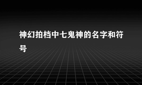 神幻拍档中七鬼神的名字和符号