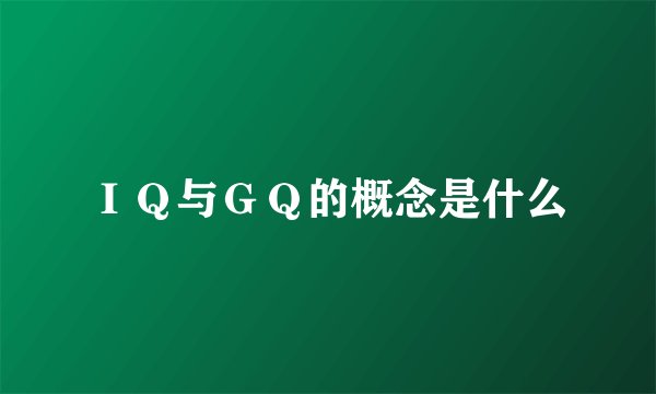 ＩＱ与ＧＱ的概念是什么