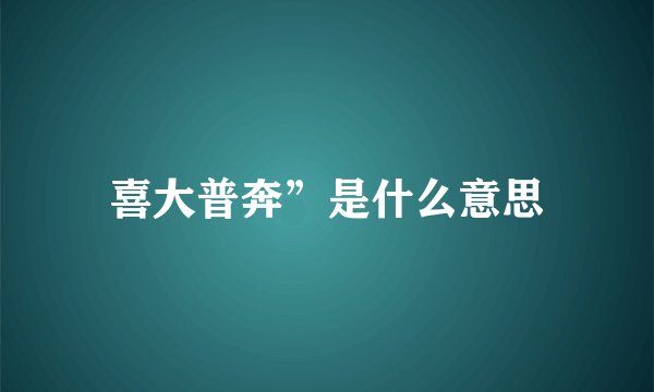 喜大普奔”是什么意思
