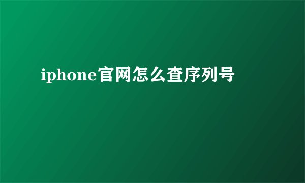 iphone官网怎么查序列号