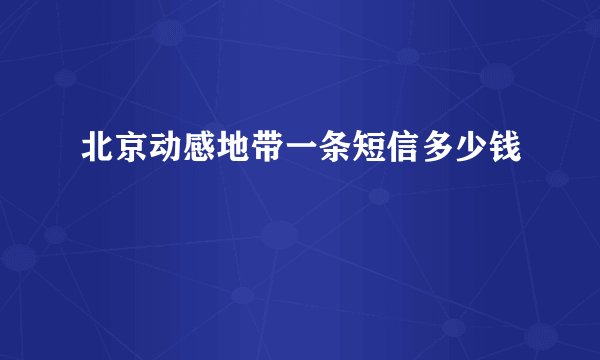 北京动感地带一条短信多少钱