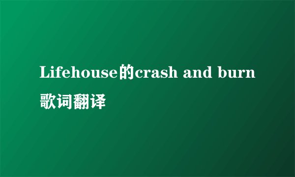 Lifehouse的crash and burn歌词翻译